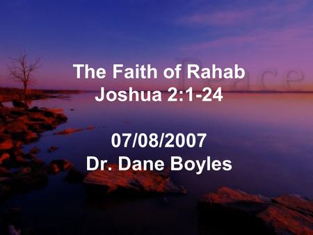 The Faith of Rahab Joshua 2:1-24 07/08/2007 Dr. Dane Boyles.