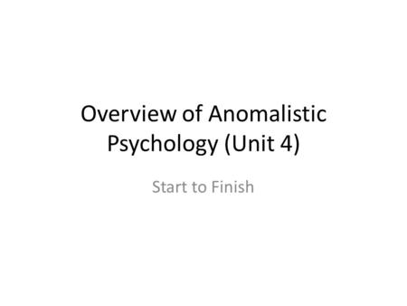 Overview of Anomalistic Psychology (Unit 4) Start to Finish.