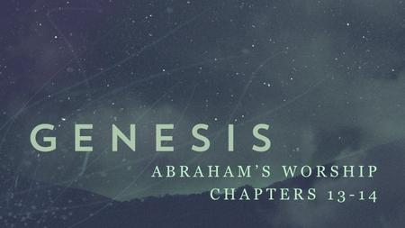 ABRAHAM’S WORSHIP CHAPTERS 13-14. The Meaning of Worship Proclaiming the greatness of God through words and deeds.