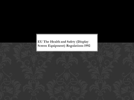 EU The Health and Safety (Display Screen Equipment) Regulations 1992.