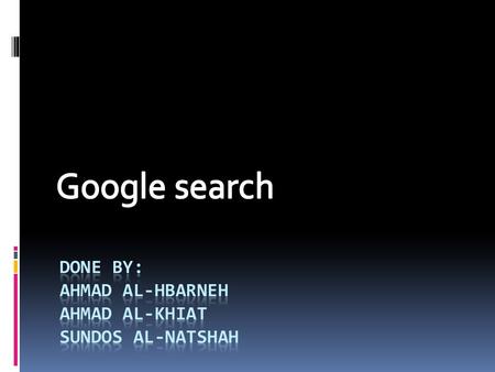 Google search in general  Google Search, commonly referred to as Google Web Search or just Google, is a web search engine owned by Google Inc. It is.