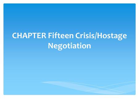 CHAPTER Fifteen Crisis/Hostage Negotiation.  Crisis intervention is the core of hostage negotiation  Most crises involving barricade situations occur.