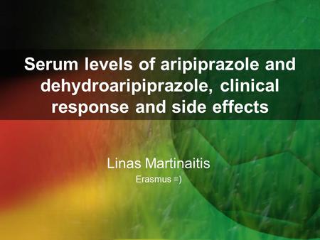 Serum levels of aripiprazole and dehydroaripiprazole, clinical response and side effects Linas Martinaitis Erasmus =)