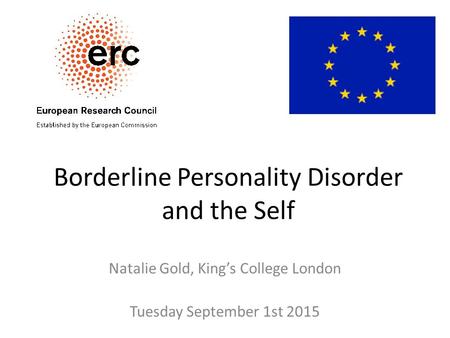 Borderline Personality Disorder and the Self Natalie Gold, King’s College London Tuesday September 1st 2015.