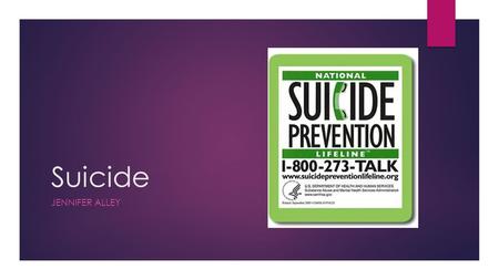 Suicide JENNIFER ALLEY. General Statistics  Suicide is the 10 th leading cause of death in the US for all ages.  In 2013, there were 41,149 deaths by.