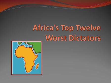 Choose the Worst Dictator! It’s time to play “Africa’s Worst Dictator”! Number your paper 1-12 and rank these African Dictators in order of cruelty Write.