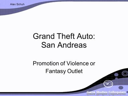 Alex Schuh Grand Theft Auto: San Andreas Promotion of Violence or Fantasy Outlet.