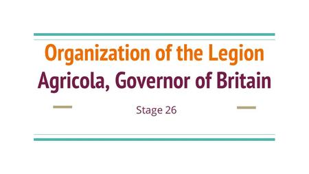 Organization of the Legion Agricola, Governor of Britain Stage 26.