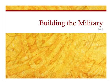 Building the Military 16-2. Building the Military Conscription —forced military service Selective Service Act —established draft Men 21-30 entered into.