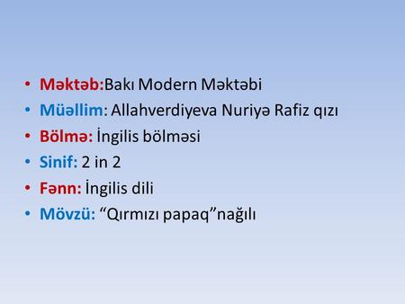 Məktəb:Bakı Modern Məktəbi Müəllim: Allahverdiyeva Nuriyə Rafiz qızı Bölmə: İngilis bölməsi Sinif: 2 in 2 Fənn: İngilis dili Mövzü: “Qırmızı papaq”nağılı.