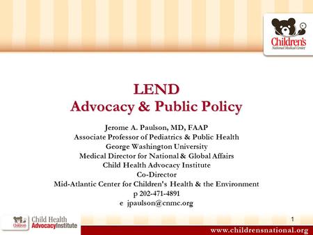 1 LEND Advocacy & Public Policy Jerome A. Paulson, MD, FAAP Associate Professor of Pediatrics & Public Health George Washington University Medical Director.