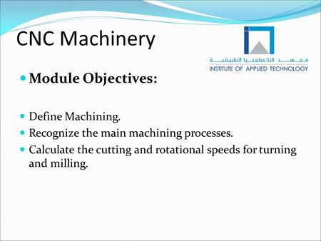 CNC Machinery Module Objectives: Define Machining.