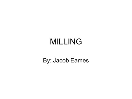 MILLING By: Jacob Eames. setup The time required to produce a given quantity of parts includes the initial setup time and the cycle time for each part.