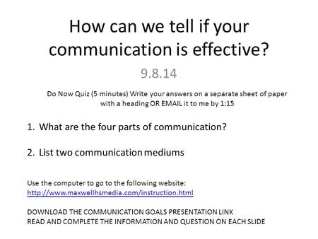 How can we tell if your communication is effective? 9.8.14 Do Now Quiz (5 minutes) Write your answers on a separate sheet of paper with a heading OR EMAIL.