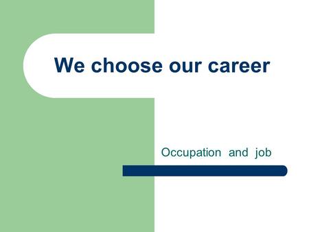 We choose our career Occupation and job. Plan Repeat proverbs and words. Discuss the question :,, What kind of job would you like to have?’’ Present the.