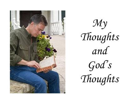 My Thoughts and God’s Thoughts. God Knows What We are Thinking You know my sitting down and my rising up; You understand my thought afar off. You comprehend.