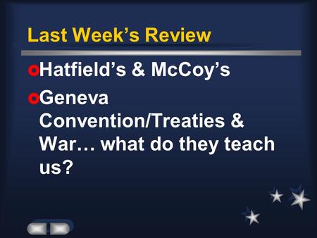 Last Week’s Review  Hatfield’s & McCoy’s  Geneva Convention/Treaties & War… what do they teach us?