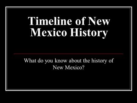 Timeline of New Mexico History What do you know about the history of New Mexico?