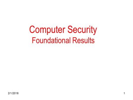 2/1/20161 Computer Security Foundational Results.