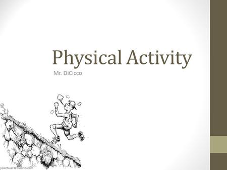 Physical Activity Mr. DiCicco. Physical Activity Any form of movement that causes your body to use energy Walking to school Playing sports Cleaning/ yard.