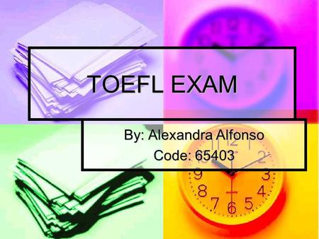 TOEFL EXAM By: Alexandra Alfonso Code: 65403. TOEFL The Test of English as a Foreign Language (TOEFL) measures the ability of nonnative speakers of English.