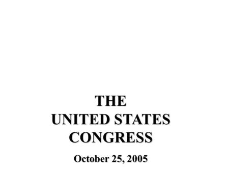 THE UNITED STATES CONGRESS October 25, 2005. The Dynamics of Congressional Law-Making Inside CongressInside Congress –Within Each House –Between the Houses.