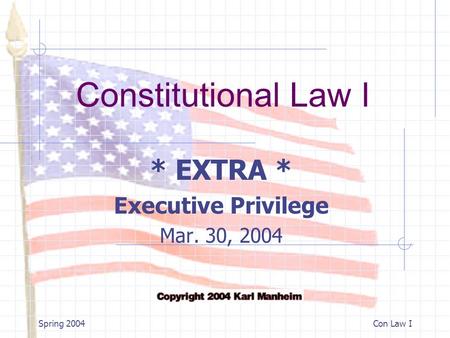 Constitutional Law I Spring 2004Con Law I * EXTRA * Executive Privilege Mar. 30, 2004.