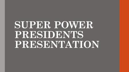 SUPER POWER PRESIDENTS PRESENTATION. Super power Presidents groups Requirements:  3 to 4 people in a group Each group member must read the chapter or.