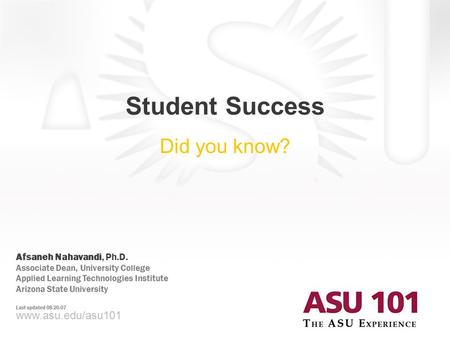 Www.asu.edu/asu101 Presenter Name, Ph.D. Presenter Title, Applied Learning Technologies Institute Arizona State University © 2007 Arizona State University.