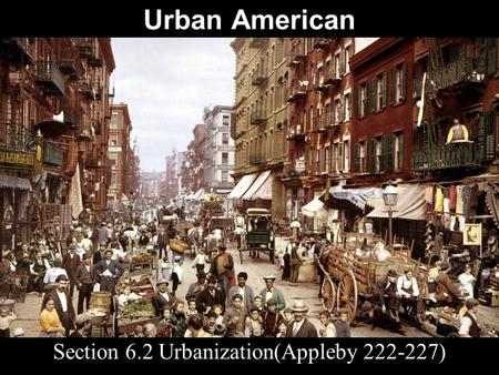 Urban American Section 6.2 Urbanization(Appleby 222-227)