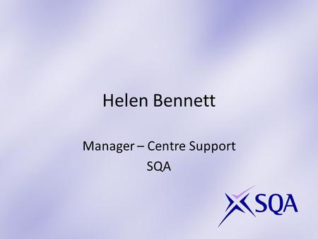 Helen Bennett Manager – Centre Support SQA. SQA.net/Navigator Registrations Student information Entries Qualification being studied by student Results.