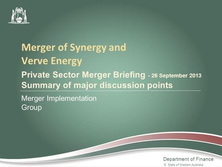 Department of Finance Private Sector Merger Briefing - 26 September 2013 Summary of major discussion points Merger Implementation Group Merger of Synergy.