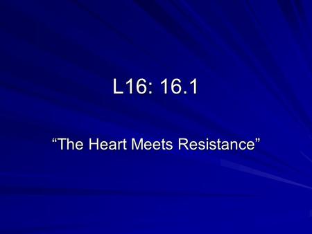 L16: 16.1 “The Heart Meets Resistance”. PURPOSE: To demonstrate the effect of clogged arteries on blood flow.