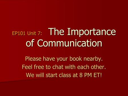 EP101 Unit 7: The Importance of Communication Please have your book nearby. Feel free to chat with each other. We will start class at 8 PM ET!