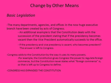 Change by Other Means Basic Legislation -The many departments, agencies, and offices in the now huge executive branch have been created by acts of Congress.