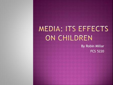 By Robin Millar FCS 5220. Two-thirds of infants and toddlers watch a screen an average of 2 hours a day Kids under age 6 watch an average of about 2 hours.