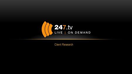 Client Research. ABOUT 247.TV TV Production (Online & TV) Cost Effective Quality Productions Sports & Events Good Relationships With Clients.