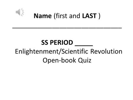 Name (first and LAST ) ______________________________ SS PERIOD _____ Enlightenment/Scientific Revolution Open-book Quiz.