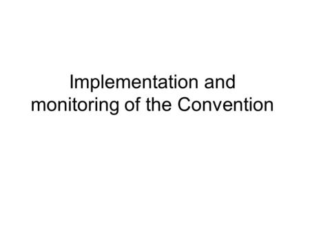 Implementation and monitoring of the Convention.  Implementation States parties to the Convention must : – Repeal laws conflicting with the Convention.