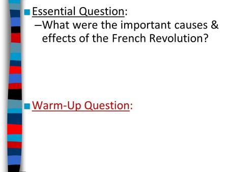 Essential Question: What were the important causes & effects of the French Revolution? Warm-Up Question: