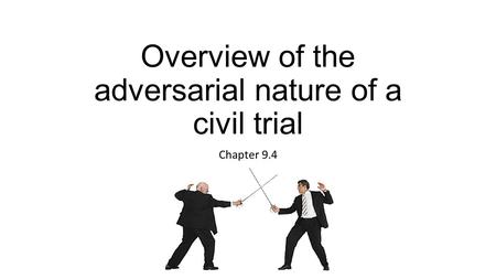 Overview of the adversarial nature of a civil trial Chapter 9.4.