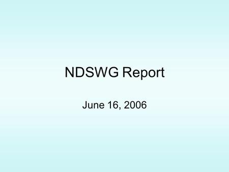 NDSWG Report June 16, 2006. NDSWG Report Regular meeting held May 16 in Taylor Telemetry / State Estimator Update Naming Convention Electrical Bus Designation.