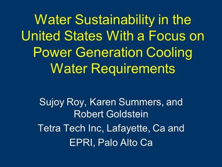 Water Sustainability in the United States With a Focus on Power Generation Cooling Water Requirements Sujoy Roy, Karen Summers, and Robert Goldstein Tetra.