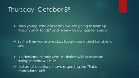 Thursday, October 8th Hello young scholars! Today we are going to finish up “Hearts and Hands” and review for our quiz tomorrow By the time you leave.