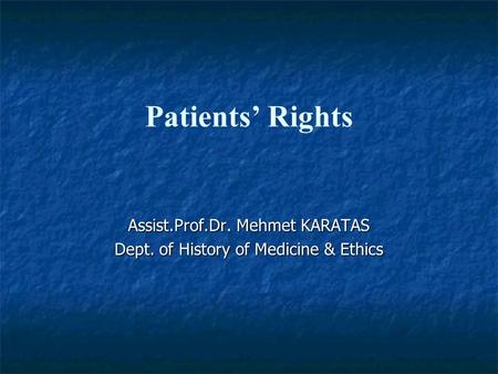 Patients’ Rights Assist.Prof.Dr. Mehmet KARATAS Dept. of History of Medicine & Ethics.