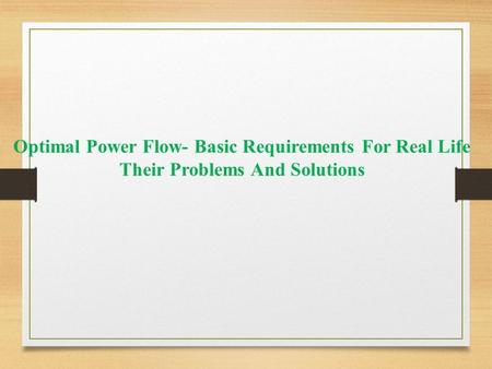 Optimal Power Flow- Basic Requirements For Real Life Their Problems And Solutions.