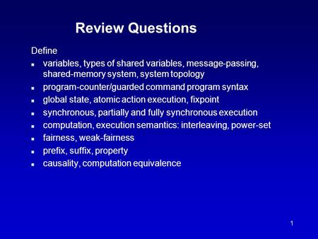 1 Review Questions Define n variables, types of shared variables, message-passing, shared-memory system, system topology n program-counter/guarded command.