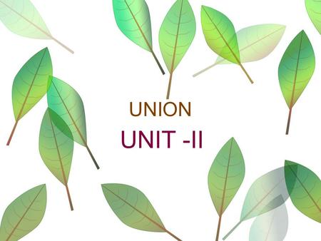 UNION UNIT -II. Unions A union is another compound datatype like a structure. So what is the properties of structure? Eg: Union exam { int roll_no; Char.