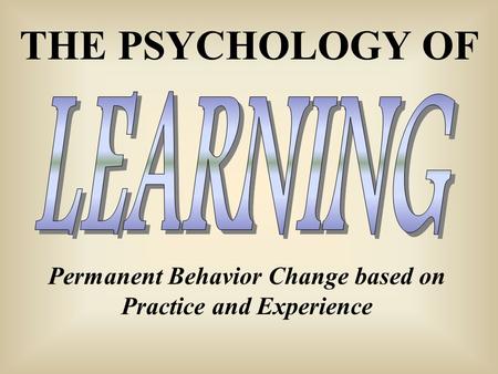 THE PSYCHOLOGY OF Permanent Behavior Change based on Practice and Experience.