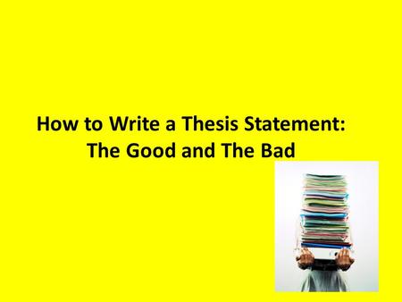 How to Write a Thesis Statement: The Good and The Bad